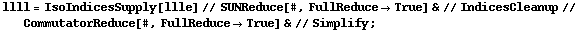 llll = IsoIndicesSupply[llle] // SUNReduce[#, FullReduce -> True] & // IndicesCleanup // CommutatorReduce[#, FullReduce -> True] & // Simplify ;
