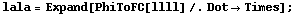 lala = Expand[PhiToFC[llll] /. Dot -> Times] ;
