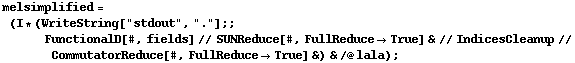 melsimplified = (I * (WriteString["stdout", "."] ; ; FunctionalD[#, fields] // SUNReduce[#, FullReduce -> True] & // IndicesCleanup // CommutatorReduce[#, FullReduce -> True] &) & /@ lala) ;