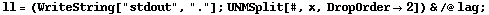 ll = (WriteString["stdout", "."] ; UNMSplit[#, x, DropOrder -> 2]) & /@ lag ;