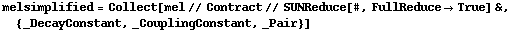 melsimplified = Collect[mel // Contract // SUNReduce[#, FullReduce -> True] &, {_DecayConstant, _CouplingConstant, _Pair}]