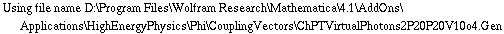Using file name D:\\Program Files\\Wolfram Research\\Mathematica\\4.1\\AddOns\\Applications\\HighEnergyPhysics\\Phi\\CouplingVectors\\ChPTVirtualPhotons2P20P20V10o4.Gen