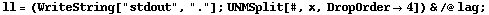 ll = (WriteString["stdout", "."] ; UNMSplit[#, x, DropOrder -> 4]) & /@ lag ;