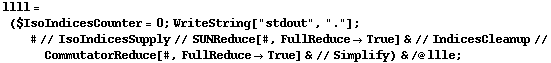 llll = ($IsoIndicesCounter = 0 ; WriteString["stdout", "."] ; # // IsoIndicesSupply // SUNReduce[#, FullReduce -> True] & // IndicesCleanup // CommutatorReduce[#, FullReduce -> True] & // Simplify) & /@ llle ;