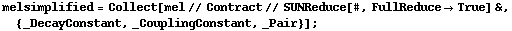 melsimplified = Collect[mel // Contract // SUNReduce[#, FullReduce -> True] &, {_DecayConstant, _CouplingConstant, _Pair}] ;