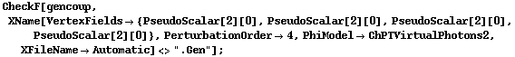 CheckF[gencoup, XName[VertexFields -> {PseudoScalar[2][0], PseudoScalar[2][0], PseudoScalar[2][0], PseudoScalar[2][0]}, PerturbationOrder -> 4, PhiModel -> ChPTVirtualPhotons2, XFileName -> Automatic] <> ".Gen"] ;