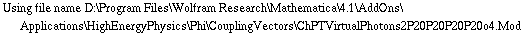 Using file name D:\\Program Files\\Wolfram Research\\Mathematica\\4.1\\AddOns\\Applications\\HighEnergyPhysics\\Phi\\CouplingVectors\\ChPTVirtualPhotons2P20P20P20P20o4.Mod