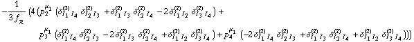 -1/(3 f _ π^(�   )) (4 (p _ 2^μ _ 1 (δ _ (I _ 1 I _ 4)^(2) δ _ (I _ 2 I _ 3)^(2) + δ _ (I _ 1 I _ 3)^(2) δ _ (I _ 2 I _ 4)^(2) - 2 δ _ (I _ 1 I _ 2)^(2) δ _ (I _ 3 I _ 4)^(2)) + p _ 3^μ _ 1 (δ _ (I _ 1 I _ 4)^(2) δ _ (I _ 2 I _ 3)^(2) - 2 δ _ (I _ 1 I _ 3)^(2) δ _ (I _ 2 I _ 4)^(2) + δ _ (I _ 1 I _ 2)^(2) δ _ (I _ 3 I _ 4)^(2)) + p _ 4^μ _ 1 (-2 δ _ (I _ 1 I _ 4)^(2) δ _ (I _ 2 I _ 3)^(2) + δ _ (I _ 1 I _ 3)^(2) δ _ (I _ 2 I _ 4)^(2) + δ _ (I _ 1 I _ 2)^(2) δ _ (I _ 3 I _ 4)^(2))))