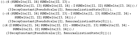 {{-(4 (SUNDelta[I1, I4] SUNDelta[I2, I3] + SUNDelta[I1, I3] SUNDelta[I2, I4] - 2 SUNDelta[I1, I2] SUNDelta[I3, I4]))/(3 DecayConstant[PseudoScalar[2], RenormalizationState[0]])}, {-(4 (SUNDelta[I1, I4] SUNDelta[I2, I3] - 2 SUNDelta[I1, I3] SUNDelta[I2, I4] + SUNDelta[I1, I2] SUNDelta[I3, I4]))/(3 DecayConstant[PseudoScalar[2], RenormalizationState[0]])}, {(4 (2 SUNDelta[I1, I4] SUNDelta[I2, I3] - SUNDelta[I1, I3] SUNDelta[I2, I4] - SUNDelta[I1, I2] SUNDelta[I3, I4]))/(3 DecayConstant[PseudoScalar[2], RenormalizationState[0]])}}