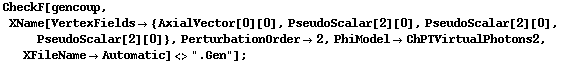 CheckF[gencoup, XName[VertexFields -> {AxialVector[0][0], PseudoScalar[2][0], PseudoScalar[2][0], PseudoScalar[2][0]}, PerturbationOrder -> 2, PhiModel -> ChPTVirtualPhotons2, XFileName -> Automatic] <> ".Gen"] ;