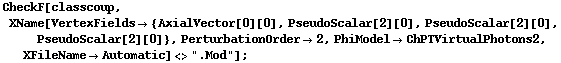 CheckF[classcoup, XName[VertexFields -> {AxialVector[0][0], PseudoScalar[2][0], PseudoScalar[2][0], PseudoScalar[2][0]}, PerturbationOrder -> 2, PhiModel -> ChPTVirtualPhotons2, XFileName -> Automatic] <> ".Mod"] ;