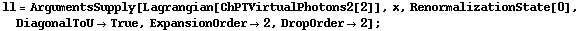 ll = ArgumentsSupply[Lagrangian[ChPTVirtualPhotons2[2]], x, RenormalizationState[0], DiagonalToU -> True, ExpansionOrder -> 2, DropOrder -> 2] ;