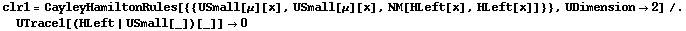 clr1 = CayleyHamiltonRules[{{USmall[μ][x], USmall[μ][x], NM[HLeft[x], HLeft[x]]}}, UDimension -> 2] /. UTrace1[(HLeft | USmall[_])[_]] -> 0