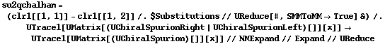 su2qchalham = (clr1[[1, 1]] - clr1[[1, 2]] /. $Substitutions // UReduce[#, SMMToMM -> True] &) /. UTrace1[UMatrix[(UChiralSpurionRight | UChiralSpurionLeft)[]][x]] -> UTrace1[UMatrix[(UChiralSpurion)[]][x]] // NMExpand // Expand // UReduce