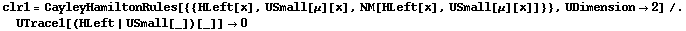 clr1 = CayleyHamiltonRules[{{HLeft[x], USmall[μ][x], NM[HLeft[x], USmall[μ][x]]}}, UDimension -> 2] /. UTrace1[(HLeft | USmall[_])[_]] -> 0