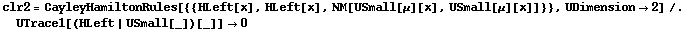 clr2 = CayleyHamiltonRules[{{HLeft[x], HLeft[x], NM[USmall[μ][x], USmall[μ][x]]}}, UDimension -> 2] /. UTrace1[(HLeft | USmall[_])[_]] -> 0