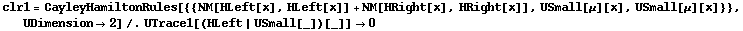 clr1 = CayleyHamiltonRules[{{NM[HLeft[x], HLeft[x]] + NM[HRight[x], HRight[x]], USmall[μ][x], USmall[μ][x]}}, UDimension -> 2] /. UTrace1[(HLeft | USmall[_])[_]] -> 0