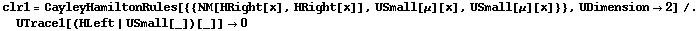 clr1 = CayleyHamiltonRules[{{NM[HRight[x], HRight[x]], USmall[μ][x], USmall[μ][x]}}, UDimension -> 2] /. UTrace1[(HLeft | USmall[_])[_]] -> 0