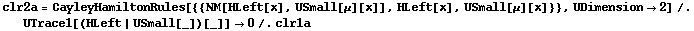 clr2a = CayleyHamiltonRules[{{NM[HLeft[x], USmall[μ][x]], HLeft[x], USmall[μ][x]}}, UDimension -> 2] /. UTrace1[(HLeft | USmall[_])[_]] -> 0 /. clr1a