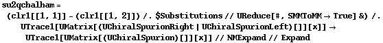 su2qchalham = (clr1[[1, 1]] - (clr1[[1, 2]]) /. $Substitutions // UReduce[#, SMMToMM -> True] &) /. UTrace1[UMatrix[(UChiralSpurionRight | UChiralSpurionLeft)[]][x]] -> UTrace1[UMatrix[(UChiralSpurion)[]][x]] // NMExpand // Expand