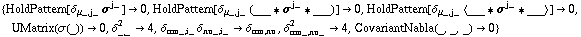 {HoldPattern[δ _ (μ_, j_) σ^j_] -> 0, HoldPattern[δ _ (μ_, j_) (___ '6 σ^j_ '6 ___)] -> 0, HoldPattern[δ _ (μ_, j_) < ___ '6 σ^j_ '6 ___ >] -> 0, UMatrix(σ(_)) -> 0, δ _ (_, _)^2 -> 4, δ _ (mu_, i_) δ _ (nu_, i_) -> δ _ (mu, nu), δ _ (mu_, nu_)^2 -> 4, CovariantNabla(_, _, _) -> 0}