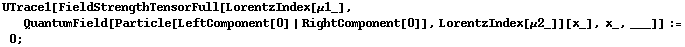 UTrace1[FieldStrengthTensorFull[LorentzIndex[μ1_], QuantumField[Particle[LeftComponent[0] | RightComponent[0]], LorentzIndex[μ2_]][x_], x_, ___]] := 0 ;