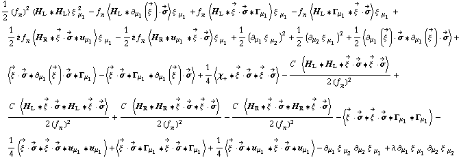 1/2 (f _ π^(�   ))^2 < H _ L '6 H _ L > ξ^( ) _ μ _ 1^2 - f _ π^(�   ) < H _ L '6 ∂ _ μ _ 1(Overscript[ξ^( ), ->]) &middot; Overscript[σ, ->] > ξ^( ) _ μ _ 1 + f _ π^(�   ) < H _ L '6 Overscript[ξ^( ), ->] &middot; Overscript[σ, ->] '6 Γ _ μ _ 1 > ξ^( ) _ μ _ 1 - f _ π^(�   ) < H _ L '6 Γ _ μ _ 1 '6 Overscript[ξ^( ), ->] &middot; Overscript[σ, ->] > ξ^( ) _ μ _ 1 + 1/2 i f _ π^(�   ) < H _ R '6 Overscript[ξ^( ), ->] &middot; Overscript[σ, ->] '6 u _ μ _ 1 > ξ^( ) _ μ _ 1 - 1/2 i f _ π^(�   ) < H _ R '6 u _ μ _ 1 '6 Overscript[ξ^( ), ->] &middot; Overscript[σ, ->] > ξ^( ) _ μ _ 1 + 1/2 (∂ _ μ _ 1 ξ^( ) _ μ _ 2^�)^2 + 1/2 (∂ _ μ _ 2 ξ^( ) _ μ _ 1^�)^2 + 1/2 < ∂ _ μ _ 1(Overscript[ξ^( ), ->]) &middot; Overscript[σ, ->] '6 ∂ _ μ _ 1(Overscript[ξ^( ), ->]) &middot; Overscript[σ, ->] > + < Overscript[ξ^( ), ->] &middot; Overscript[σ, ->] '6 ∂ _ μ _ 1(Overscript[ξ^( ), ->]) &middot; Overscript[σ, ->] '6 Γ _ μ _ 1 > - < Overscript[ξ^( ), ->] &middot; Overscript[σ, ->] '6 Γ _ μ _ 1 '6 ∂ _ μ _ 1(Overscript[ξ^( ), ->]) &middot; Overscript[σ, ->] > + 1/4 < χ _ + '6 Overscript[ξ^( ), ->] &middot; Overscript[σ, ->] '6 Overscript[ξ^( ), ->] &middot; Overscript[σ, ->] > - (C^(  ) < H _ L '6 H _ L '6 Overscript[ξ^( ), ->] &middot; Overscript[σ, ->] '6 Overscript[ξ^( ), ->] &middot; Overscript[σ, ->] >)/(2 (f _ π^(�   ))^2) + (C^(  ) < H _ L '6 Overscript[ξ^( ), ->] &middot; Overscript[σ, ->] '6 H _ L '6 Overscript[ξ^( ), ->] &middot; Overscript[σ, ->] >)/(2 (f _ π^(�   ))^2) + (C^(  ) < H _ R '6 H _ R '6 Overscript[ξ^( ), ->] &middot; Overscript[σ, ->] '6 Overscript[ξ^( ), ->] &middot; Overscript[σ, ->] >)/(2 (f _ π^(�   ))^2) - (C^(  ) < H _ R '6 Overscript[ξ^( ), ->] &middot; Overscript[σ, ->] '6 H _ R '6 Overscript[ξ^( ), ->] &middot; Overscript[σ, ->] >)/(2 (f _ π^(�   ))^2) - < Overscript[ξ^( ), ->] &middot; Overscript[σ, ->] '6 Overscript[ξ^( ), ->] &middot; Overscript[σ, ->] '6 Γ _ μ _ 1 '6 Γ _ μ _ 1 > - 1/4 < Overscript[ξ^( ), ->] &middot; Overscript[σ, ->] '6 Overscript[ξ^( ), ->] &middot; Overscript[σ, ->] '6 u _ μ _ 1 '6 u _ μ _ 1 > + < Overscript[ξ^( ), ->] &middot; Overscript[σ, ->] '6 Γ _ μ _ 1 '6 Overscript[ξ^( ), ->] &middot; Overscript[σ, ->] '6 Γ _ μ _ 1 > + 1/4 < Overscript[ξ^( ), ->] &middot; Overscript[σ, ->] '6 u _ μ _ 1 '6 Overscript[ξ^( ), ->] &middot; Overscript[σ, ->] '6 u _ μ _ 1 > - ∂ _ μ _ 1 ξ^( ) _ μ _ 2^� ∂ _ μ _ 2 ξ^( ) _ μ _ 1^� + λ ∂ _ μ _ 1 ξ^( ) _ μ _ 1^� ∂ _ μ _ 2 ξ^( ) _ μ _ 2^�