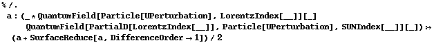 % /. a : (_ * QuantumField[Particle[UPerturbation], LorentzIndex[__]][_] QuantumField[PartialD[LorentzIndex[__]], Particle[UPerturbation], SUNIndex[__]][_]) :> (a + SurfaceReduce[a, DifferenceOrder -> 1])/2