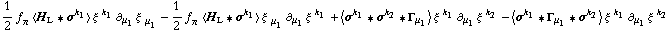 1/2 f _ π^(�   ) < H _ L '6 σ^k _ 1 > ξ^( )^k _ 1 ∂ _ μ _ 1 ξ^( ) _ μ _ 1^� - 1/2 f _ π^(�   ) < H _ L '6 σ^k _ 1 > ξ^( ) _ μ _ 1 ∂ _ μ _ 1 ξ^( ) _ �^k _ 1 + < σ^k _ 1 '6 σ^k _ 2 '6 Γ _ μ _ 1 > ξ^( )^k _ 1 ∂ _ μ _ 1 ξ^( ) _ �^k _ 2 - < σ^k _ 1 '6 Γ _ μ _ 1 '6 σ^k _ 2 > ξ^( )^k _ 1 ∂ _ μ _ 1 ξ^( ) _ �^k _ 2