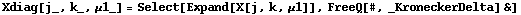 Xdiag[j_, k_, μ1_] = Select[Expand[X[j, k, μ1]], FreeQ[#, _KroneckerDelta] &]