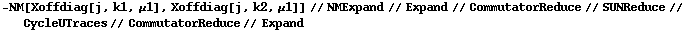 -NM[Xoffdiag[j, k1, μ1], Xoffdiag[j, k2, μ1]] // NMExpand // Expand // CommutatorReduce // SUNReduce // CycleUTraces // CommutatorReduce // Expand