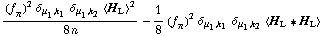((f _ π^(�   ))^2 δ _ (μ _ 1, k _ 1) δ _ (μ _ 1, k _ 2) < H _ L >^2)/(8 n) - 1/8 (f _ π^(�   ))^2 δ _ (μ _ 1, k _ 1) δ _ (μ _ 1, k _ 2) < H _ L '6 H _ L >