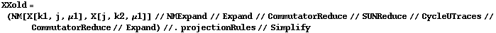 XXold = (NM[X[k1, j, μ1], X[j, k2, μ1]] // NMExpand // Expand // CommutatorReduce // SUNReduce // CycleUTraces // CommutatorReduce // Expand) //. projectionRules // Simplify