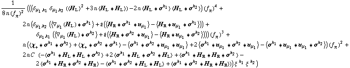 1/(8 n (f _ π^(�   ))^2) (((δ _ (μ _ 1, k _ 1) δ _ (μ _ 1, k _ 2) (< H _ L >^2 + 3 n < H _ L '6 H _ L >) - 2 n < H _ L '6 σ^k _ 1 > < H _ L '6 σ^k _ 2 >) (f _ π^(�   ))^4 + 2 n (δ _ (μ _ 1, k _ 2) (< ∇ _ μ _ 1(H _ L) '6 σ^k _ 1 > + i (< H _ R '6 σ^k _ 1 '6 u _ μ _ 1 > - < H _ R '6 u _ μ _ 1 '6 σ^k _ 1 >)) + δ _ (μ _ 1, k _ 1) (< ∇ _ μ _ 1(H _ L) '6 σ^k _ 2 > + i (< H _ R '6 σ^k _ 2 '6 u _ μ _ 1 > - < H _ R '6 u _ μ _ 1 '6 σ^k _ 2 >))) (f _ π^(�   ))^3 + n (< χ _ + '6 σ^k _ 1 '6 σ^k _ 2 > + < χ _ + '6 σ^k _ 2 '6 σ^k _ 1 > - < σ^k _ 1 '6 σ^k _ 2 '6 u _ μ _ 1 '6 u _ μ _ 1 > + 2 < σ^k _ 1 '6 u _ μ _ 1 '6 σ^k _ 2 '6 u _ μ _ 1 > - < σ^k _ 1 '6 u _ μ _ 1 '6 u _ μ _ 1 '6 σ^k _ 2 >) (f _ π^(�   ))^2 + 2 n C^(  ) (-< σ^k _ 1 '6 H _ L '6 H _ L '6 σ^k _ 2 > + 2 < σ^k _ 1 '6 H _ L '6 σ^k _ 2 '6 H _ L > + < σ^k _ 1 '6 H _ R '6 H _ R '6 σ^k _ 2 > - 2 < σ^k _ 1 '6 H _ R '6 σ^k _ 2 '6 H _ R > - < σ^k _ 1 '6 σ^k _ 2 '6 H _ L '6 H _ L > + < σ^k _ 1 '6 σ^k _ 2 '6 H _ R '6 H _ R >)) ξ^( )^k _ 1 ξ^( )^k _ 2)