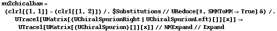 su2chicalham = (clr1[[1, 1]] - (clr1[[1, 2]]) /. $Substitutions // UReduce[#, SMMToMM -> True] &) /. UTrace1[UMatrix[(UChiralSpurionRight | UChiralSpurionLeft)[]][x]] -> UTrace1[UMatrix[(UChiralSpurion)[]][x]] // NMExpand // Expand