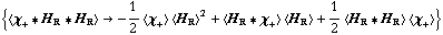{< χ _ + '6 H _ R '6 H _ R > -> -1/2 < χ _ + > < H _ R >^2 + < H _ R '6 χ _ + > < H _ R > + 1/2 < H _ R '6 H _ R > < χ _ + >}