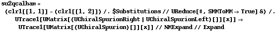 su2qcalham = (clr1[[1, 1]] - (clr1[[1, 2]]) /. $Substitutions // UReduce[#, SMMToMM -> True] &) /. UTrace1[UMatrix[(UChiralSpurionRight | UChiralSpurionLeft)[]][x]] -> UTrace1[UMatrix[(UChiralSpurion)[]][x]] // NMExpand // Expand