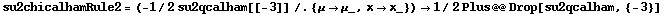 su2chicalhamRule2 = (-1/2 su2qcalham[[-3]] /. {μ -> μ_, x -> x_}) -> 1/2 Plus @@ Drop[su2qcalham, {-3}]