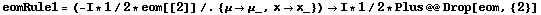 eomRule1 = (-I * 1/2 * eom[[2]] /. {μ -> μ_, x -> x_}) -> I * 1/2 * Plus @@ Drop[eom, {2}]