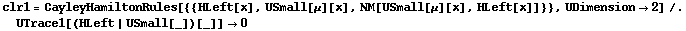 clr1 = CayleyHamiltonRules[{{HLeft[x], USmall[μ][x], NM[USmall[μ][x], HLeft[x]]}}, UDimension -> 2] /. UTrace1[(HLeft | USmall[_])[_]] -> 0