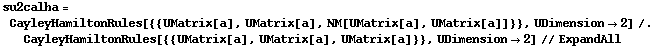 su2calha = CayleyHamiltonRules[{{UMatrix[a], UMatrix[a], NM[UMatrix[a], UMatrix[a]]}}, UDimension -> 2] /. CayleyHamiltonRules[{{UMatrix[a], UMatrix[a], UMatrix[a]}}, UDimension -> 2] // ExpandAll