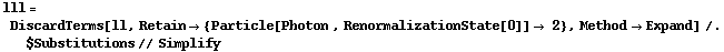 lll = DiscardTerms[ll, Retain -> {Particle[Photon , RenormalizationState[0]] -> 2}, Method -> Expand] /. $Substitutions // Simplify