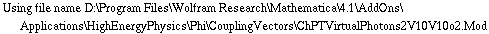 Using file name D:\\Program Files\\Wolfram Research\\Mathematica\\4.1\\AddOns\\Applications\\HighEnergyPhysics\\Phi\\CouplingVectors\\ChPTVirtualPhotons2V10V10o2.Mod