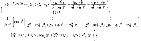 {-(i (e^(  ))^2 g^(μ _ 1  μ _ 2) � _ μ _ 1(p _ 1) � _ μ _ 2^*(p _ 3) ((δ _ (1  1) - δ _ (1  3)^2)/(q _ 1^2 - (m _ π^(1   ))^2) + (δ _ (2  2) - δ _ (2  3)^2)/(q _ 1^2 - (m _ π^(2   ))^2) - ((δ _ (3  3) - 1) δ _ (3  3))/(q _ 1^2 - (m _ π^(3   ))^2)))/(16 π^4), 1/(32 π^4) (i (e^(  ))^2 (1/(q _ 1^2 - (m _ π^(1   ))^2) . ((p _ 3 + q _ 1)^2 - (m _ π^(2   ))^2) + 1/(q _ 1^2 - (m _ π^(2   ))^2) . ((p _ 3 + q _ 1)^2 - (m _ π^(1   ))^2)) (q _ 1^μ _ 1 + ((p _ 3 + q _ 1)^μ _ 1)) � _ μ _ 1(p _ 1) (q _ 1^μ _ 2 + ((p _ 3 + q _ 1)^μ _ 2)) � _ μ _ 2^*(p _ 3))}