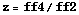 z = ff4/ff2