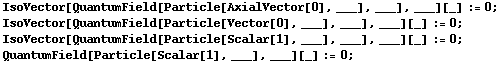 IsoVector[QuantumField[Particle[AxialVector[0], ___], ___], ___][_] := 0 ;  IsoVector[QuantumField[Particle[Vector[0], ___], ___], ___][_] := 0 ;  IsoVector[QuantumField[Particle[Scalar[1], ___], ___], ___][_] := 0 ;  QuantumField[Particle[Scalar[1], ___], ___][_] := 0 ; 