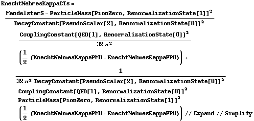 KnechtNehmesKappaCTs = (MandelstamS - ParticleMass[PionZero, RenormalizationState[1]]^2)/DecayConstant[PseudoScalar[2], RenormalizationState[0]]^2 CouplingConstant[QED[1], RenormalizationState[0]]^2/(32 π^2) (1/2 (KnechtNehmesKappaPM0 - KnechtNehmesKappaPP0)) + 1/(32 π^2 DecayConstant[PseudoScalar[2], RenormalizationState[0]]^2) CouplingConstant[QED[1], RenormalizationState[0]]^2 ParticleMass[PionZero, RenormalizationState[1]]^2 (1/2 (KnechtNehmesKappaPM0 + KnechtNehmesKappaPP0)) // Expand // Simplify