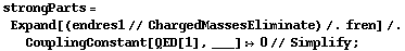 strongParts = Expand[(endres1 // ChargedMassesEliminate) /. fren] /. CouplingConstant[QED[1], ___] :> 0 // Simplify ;