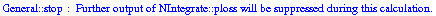 General :: stop :  Further output of  NIntegrate :: \" ploss \"  will be suppressed during this calculation.