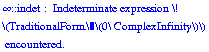 ∞ :: indet :  Indeterminate expression \!\n\(TraditionalForm\`\(0\\ \*InterpretationBox[\"ComplexInfinity\", \n&nbsp;&nbsp;&nbsp;&nbsp;&nbsp;&nbsp;&nbsp;DirectedInfinity[]]\)\)\n encountered.